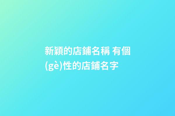 新穎的店鋪名稱 有個(gè)性的店鋪名字